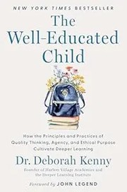 The well-educated child : how the principles and practices of quality thinking, agency, and ethical purpose cultivate deeper learning Book cover